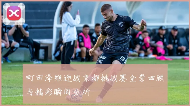 町田泽维迎战京都挑战赛全景回顾与精彩瞬间分析